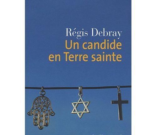 ريجيس دوبريه والصراع العربي- الإسرائيلي عرض وتقديم لكتابه: غرّ ساذج  في الديار المقدسة أو كانديد في الديار المقدسة